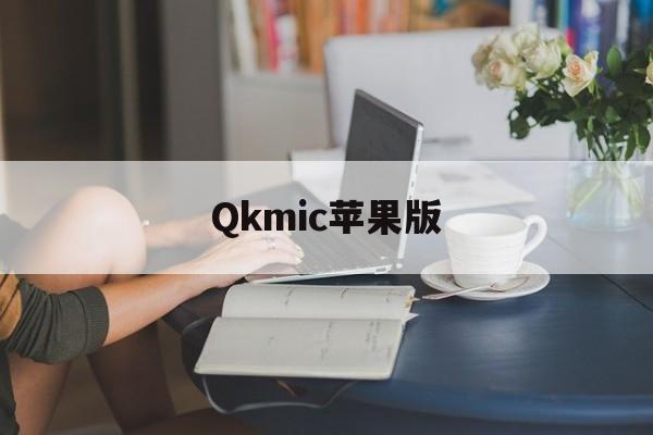 Qkmic苹果版(quickq苹果手机版怎么下载)-第3张图片-QuickQ官网 Qkmic苹果版(quickq苹果手机版怎么下载)-第3张图片-QuickQ官网