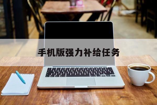 手机版强力补给任务(强袭模式特殊补给任务怎么做)-第3张图片-SafeW 手机版强力补给任务(强袭模式特殊补给任务怎么做)-第3张图片-SafeW