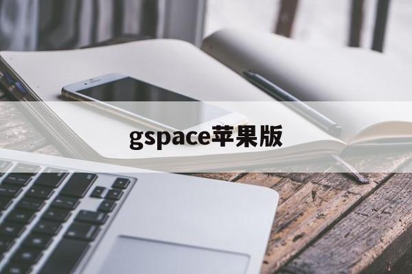 gspace苹果版(gspace下载32位)-第1张图片-QuickQ官网